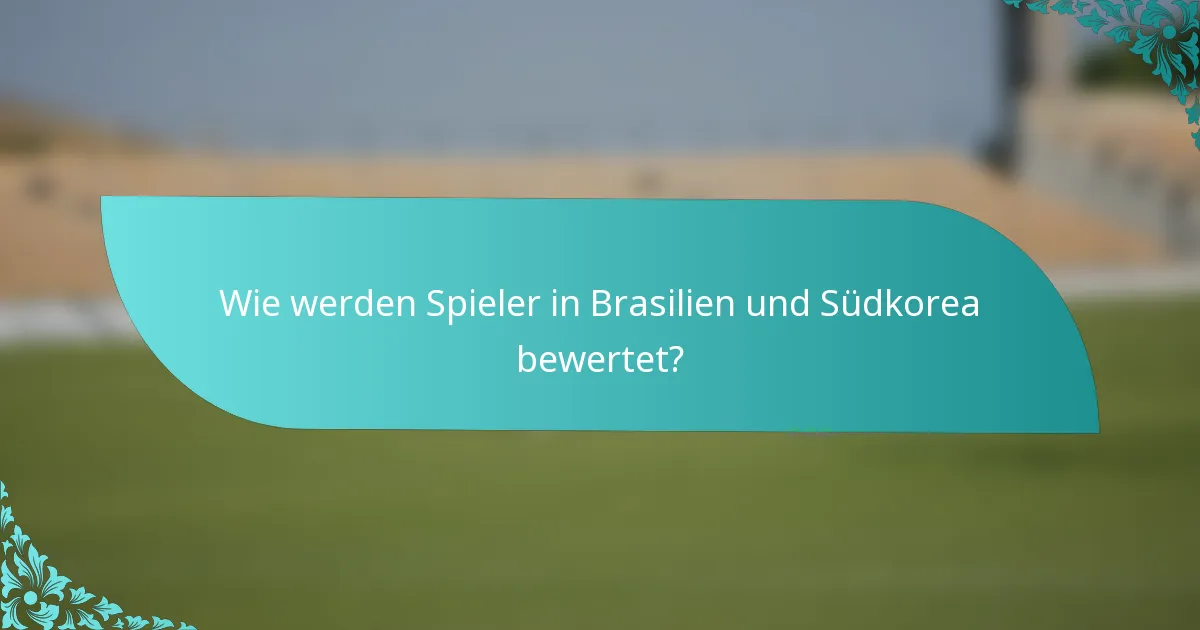 Wie werden Spieler in Brasilien und Südkorea bewertet?