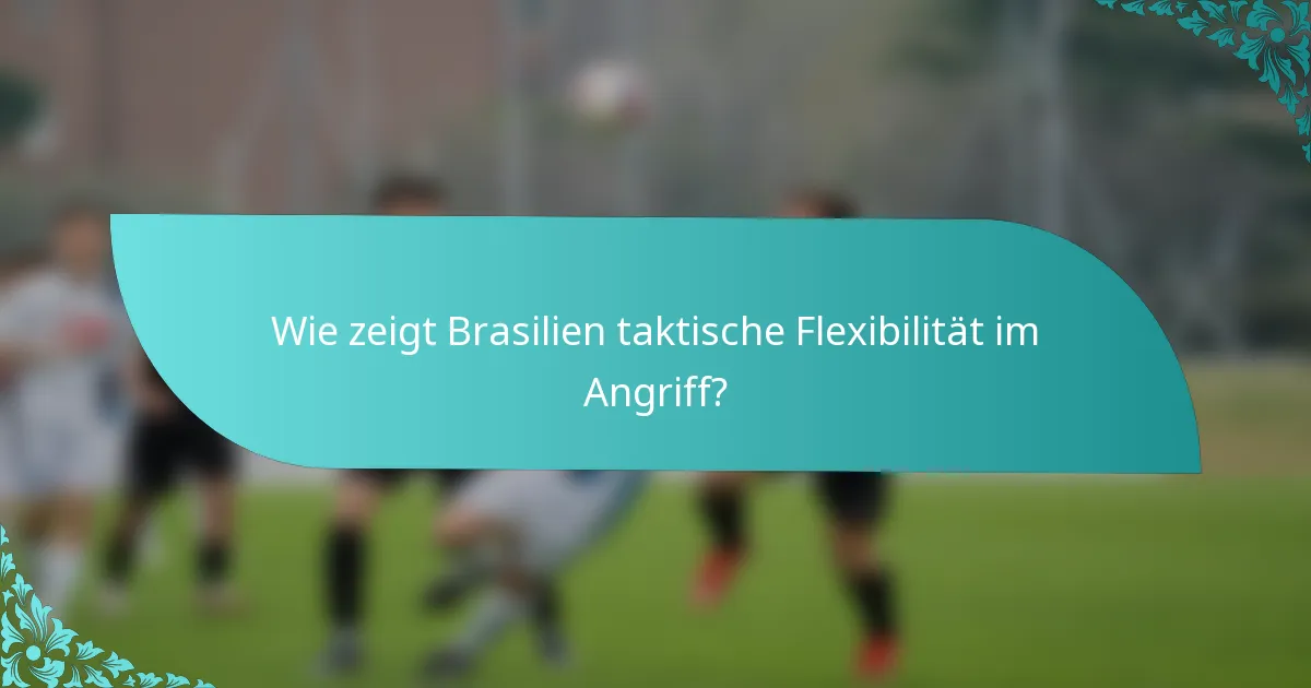 Wie zeigt Brasilien taktische Flexibilität im Angriff?
